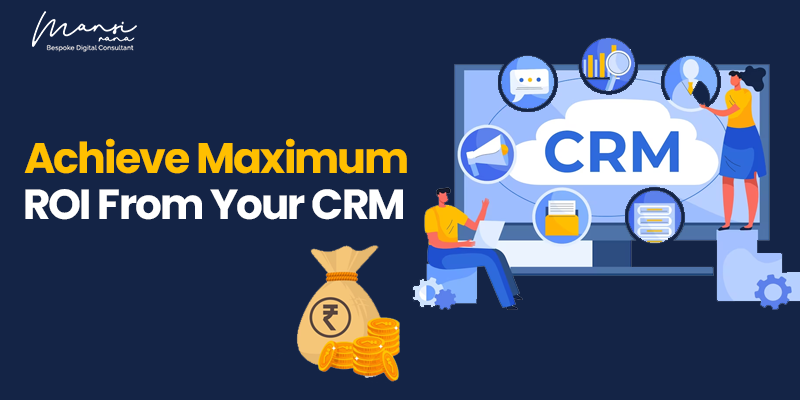 How to Achieve Maximum ROI from your CRM?
