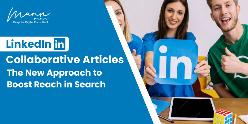 LinkedIn Collaborative Articles: The New Approach to Boost Reach in Search